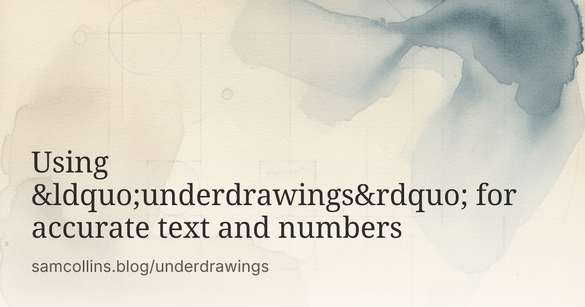 Using “underdrawings” for accurate text and numbers